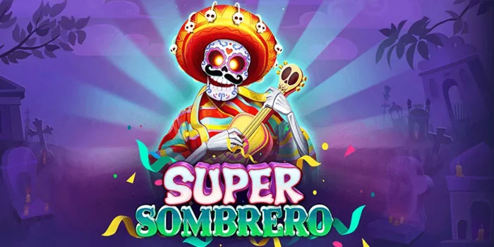 Super Sombrero – Peluang Menang Besar Dalam Slot Volatilitas Tinggi